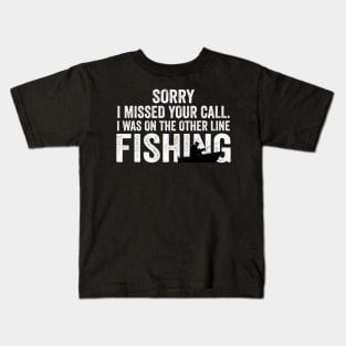 Sorry I Missed Your Call I Was On The Other Line Fishing Kids T-Shirt